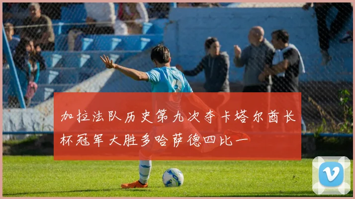 加拉法队历史第九次夺卡塔尔酋长杯冠军大胜多哈萨德四比一