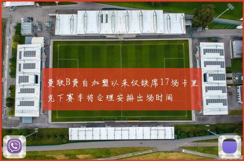 曼联B费自加盟以来仅缺席17场卡里克下赛季将合理安排出场时间