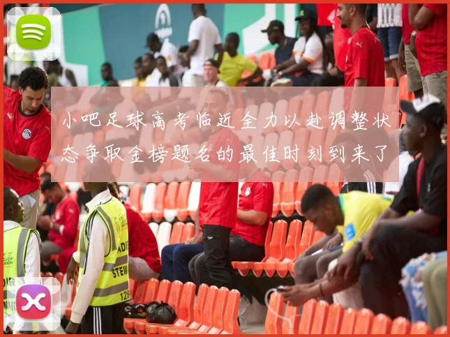 小吧足球高考临近全力以赴调整状态争取金榜题名的最佳时刻到来了